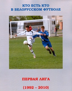 Обложка справочника «Кто есть кто в белорусском футболе. Первая лига (1992-2010)» Обложка справочника «Кто есть кто в белорусском футболе. Первая лига (1992-2010)»